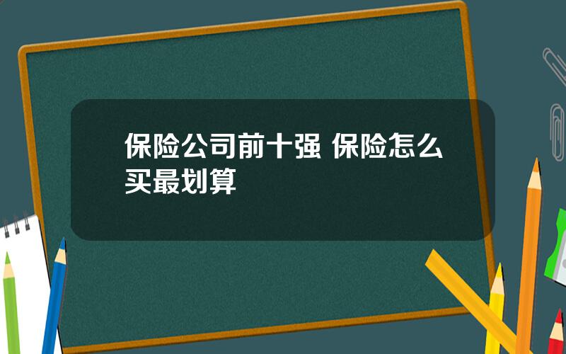 保险公司前十强 保险怎么买最划算